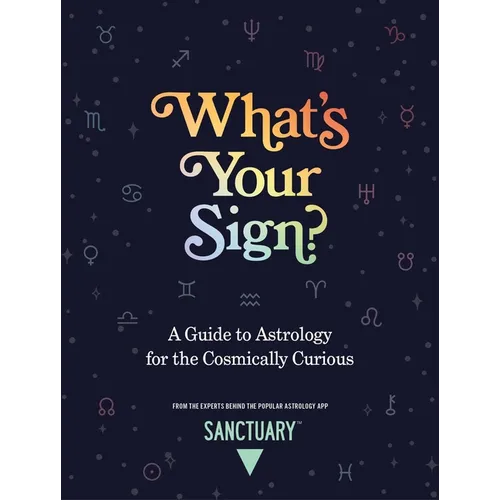 What's Your Sign?: A Guide to Astrology for the Cosmically Curious - Hardcover