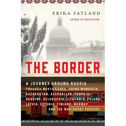 The Border: A Journey Around Russia Through North Korea, China, Mongolia, Kazakhstan, Azerbaijan, Georgia, Ukraine, Belarus, Lithu - Paperback