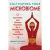 Cultivating Your Microbiome: Ayurvedic and Chinese Practices for a Healthy Gut and a Clear Mind - Paperback