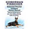 Doberman Pinscher. Doberman Pinscher Complete Owners Manual. Doberman Pinscher book for care, costs, feeding, grooming, health and training. - Paperback