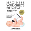 Maximize Your Child's Bilingual Ability: Ideas and inspiration for even greater success and joy raising bilingual kids - Paperback