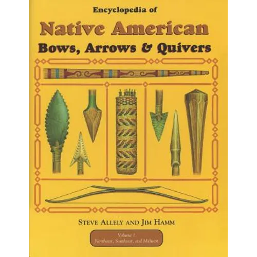 Encyclopedia of Native American Bow, Arrows, and Quivers, Volume 1: Northeast, Southeast, and Midwest - Paperback