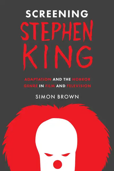 Screening Stephen King: Adaptation and the Horror Genre in Film and Television - Hardcover
