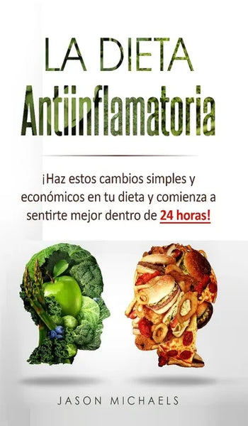 La Dieta Antiinflamatoria: ¡Haz estos cambios simples y económicos en tu dieta y comienza a sentirte mejor dentro de 24 horas! - Hardcover