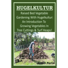 HUGELKULTUR - Raised Bed Vegetable Gardening With Hugelkultur; An Introduction To Growing Vegetables In Tree Cuttings And Turf Heaps - Paperback