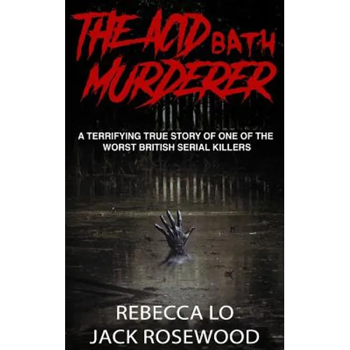 The Acid Bath Murderer: A Terrifying True Story of one of the Worst British Serial Killers - Paperback