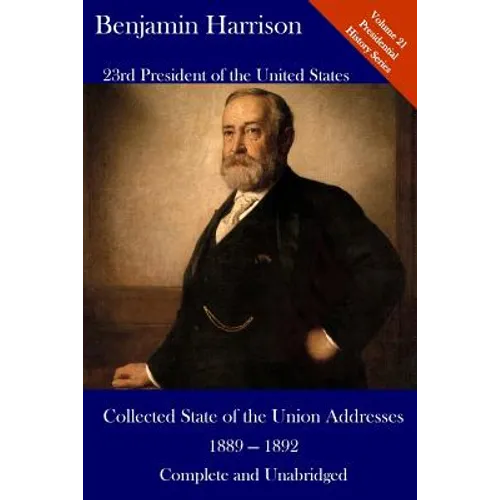 Benjamin Harrison: Collected State of the Union Addresses 1889 - 1892: Volume 21 of the Del Lume Executive History Series - Paperback
