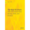 The Real Oil Shock: How Oil Transformed Money, Debt, and Finance - Hardcover