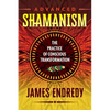 Advanced Shamanism: The Practice of Conscious Transformation - Paperback