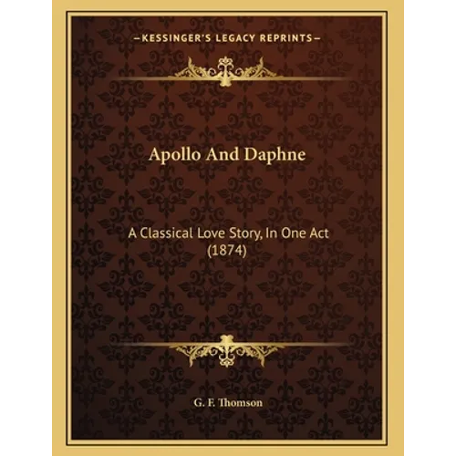 Apollo And Daphne: A Classical Love Story, In One Act (1874) - Paperback