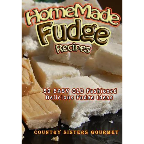 Homemade Fudge Recipes: 50+ Easy Old Fashioned Delicious Fudge Recipes - Paperback
