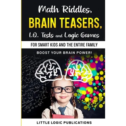Math Riddles, Brain Teasers, I.Q. Tests and Logic Games for Smart Kids and the Entire Family: Boost your brain power and engage your cognitive skills! - Paperback