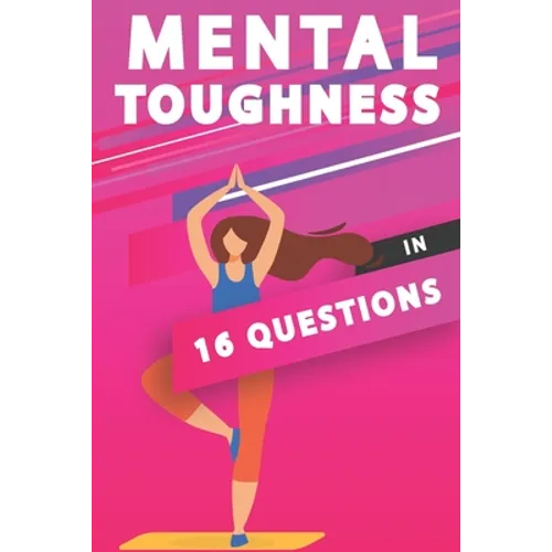 Mental Toughness In 16 Questions: Mental Toughness For Athletes, Mental Toughness Training - Paperback
