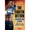The Fighter Within: Everyone Has a Fight-Insights Into the Minds and Souls of True Champions - Paperback