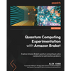 Quantum Computing Experimentation with Amazon Braket: Explore Amazon Braket quantum computing to solve combinatorial optimization problems - Paperback