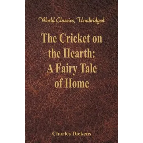 The Cricket on the Hearth: A Fairy Tale of Home (World Classics, Unabridged) - Paperback