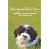 Portuguese Water Dogs: Understand Your Dog's Behaviors And Training Guide: Portuguese Water Dog Breed Information - Paperback