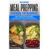 Meal Prepping Cookbook for Beginners: 100+ Delicious Recipes Quick and Easy to Cook, Prep Store, Freeze ( Packable Lunches, Grab & Go Breakfast and Wh - Paperback
