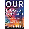 Our Biggest Experiment: An Epic History of the Climate Crisis - Hardcover