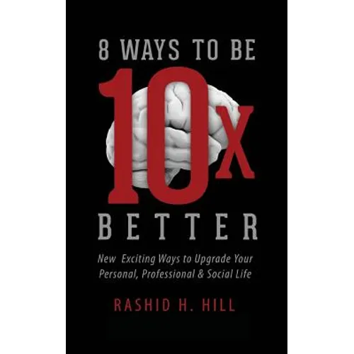 8 Ways to Be 10 X Better: New Exciting Ways to Upgrade Your Personal, Professional & Social Lifestyle - Paperback