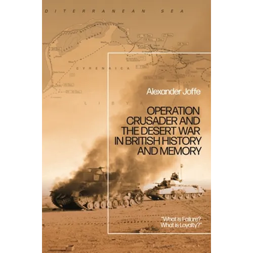Operation Crusader and the Desert War in British History and Memory: "What Is Failure? What Is Loyalty?" - Paperback