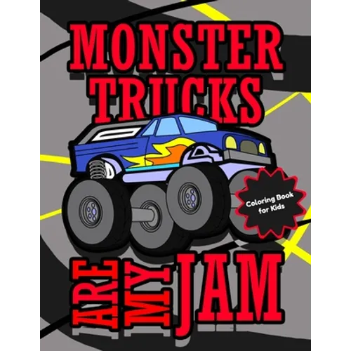 Monster Trucks Are My Jam Coloring Book for Kids: Cool Monster Truck Coloring Pages for Boys and Girls Ages 4 - 8 - Paperback