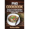 Pho Cookbook: 50 Easy to Creative Recipes for Vietnam's Favorite Soup and Noodles - Paperback