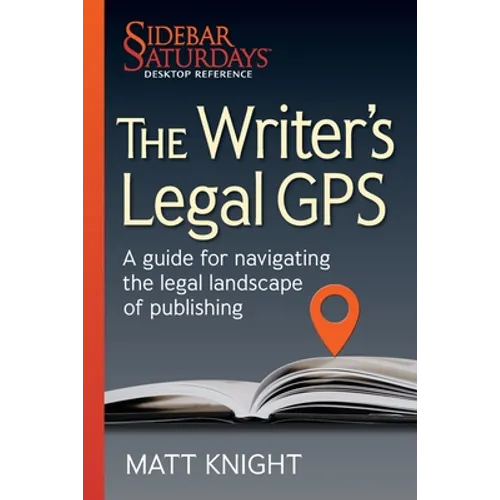 The Writer's Legal GPS: A guide for navigating the legal landscape of publishing (A Sidebar Saturdays Desktop Reference) - Paperback