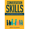 Conversation Skills: Useful Methods and Advice to Conquer Small Talk, Improve Social Confidence and Network Like Never Before - Paperback