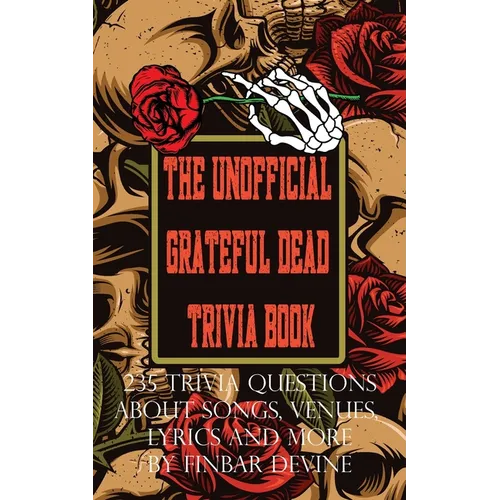 The Unofficial Grateful Dead Trivia Book: 235 Trivia questions about songs, venues, lyrics and more - Paperback