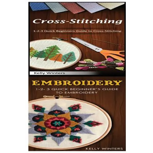 Cross-Stitching & Embroidery: 1-2-3 Quick Beginners Guide to Cross-Stitching! & & 1-2-3 Quick Beginner's Guide to Embroidery! - Paperback