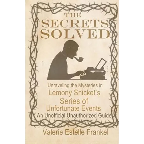 The Secrets Solved: Unraveling the Mysteries of Lemony Snicket's a Series of Unfortunate Events - Paperback