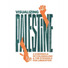 Visualizing Palestine: A Chronicle of Colonialism and the Struggle for Liberation - Hardcover