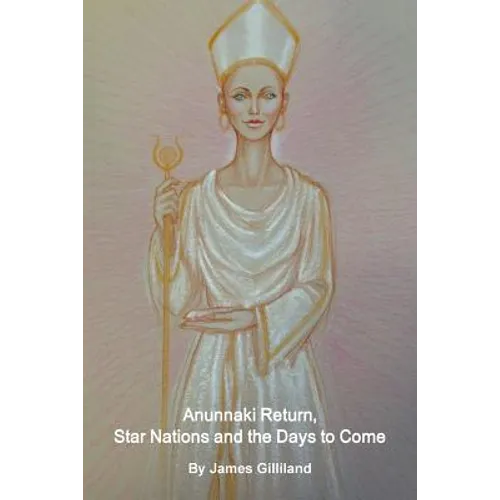Anunnaki Return, Star Nations and the Days to Come - Paperback