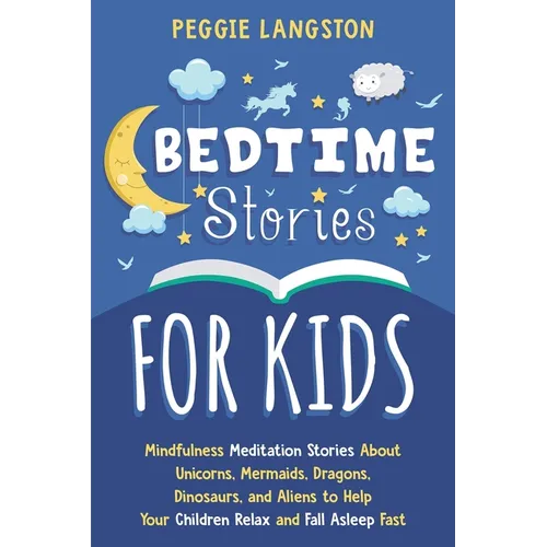 Bedtime Stories for Kids: Mindfulness Meditation Stories About Unicorns, Mermaids, Dragons, Dinosaurs, and Aliens to Help Your Children Relax an - Paperback