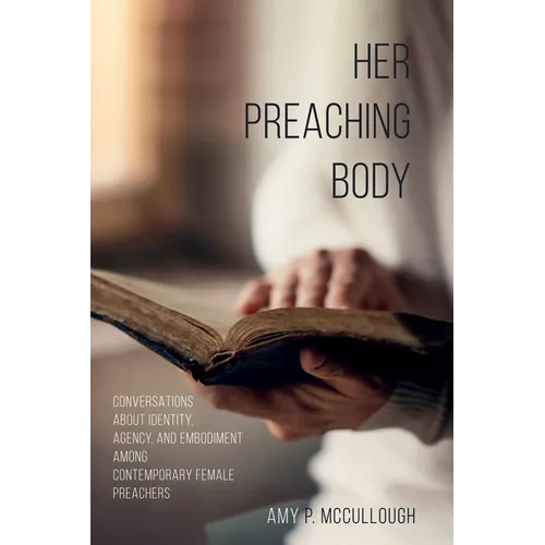 Her Preaching Body: Conversations about Identity, Agency, and Embodiment Among Contemporary Female Preachers - Paperback