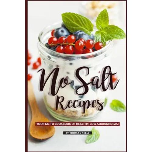 No Salt Recipes: Your GO-TO Cookbook of Healthy, Low-Sodium Ideas! - Paperback