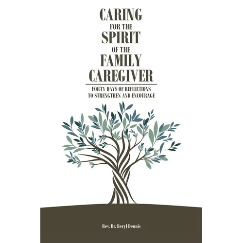 Caring for the Spirit of the Family Caregiver: Forty Days of Reflections to Strengthen and Encourage - Paperback