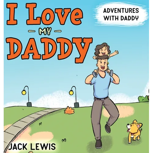 I Love My Daddy: Adventures with Daddy: A heartwarming children's book about the joy of spending time together - Hardcover
