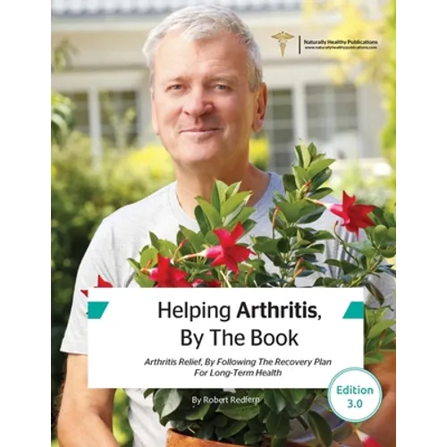 Helping Arthritis, By The Book: Arthritis Relief, By Following The Recovery Plan For Long-Term Health - Paperback
