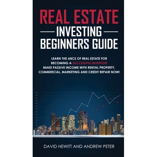 Real Estate Investing Beginners Guide: Learn the ABCs of Real Estate for Becoming a Successful Investor! Make Passive Income with Rental Property, Com - Hardcover