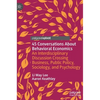 45 Conversations about Behavioral Economics: An Interdisciplinary Discussion Crossing Business, Public Policy, Sociology, and Psychology - Hardcover