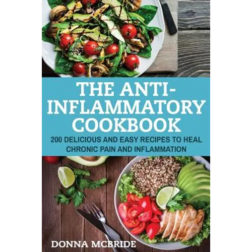 Anti-Inflammatory Cookbook: 100 Delicious And Easy Recipes To Heal Chronic Pain And Inflammation - Paperback