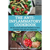 Anti-Inflammatory Cookbook: 100 Delicious And Easy Recipes To Heal Chronic Pain And Inflammation - Paperback
