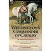 Wellington's Commander of Cavalry: the Early Life and Military Career of Stapleton Cotton, by The Right Hon. Mary, Viscountess Combermere and W.W. Kno - Paperback