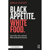 Black Appetite. White Food.: Issues of Race, Voice, and Justice Within and Beyond the Classroom - Paperback