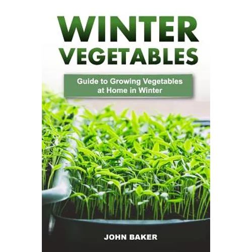 Winter Vegetables: Guide to Growing Vegetables at Home in Winter - Paperback