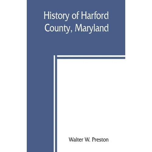History of Harford County, Maryland: from 1608 (the year of Smith's expedition) to the close of the War of 1812 - Paperback