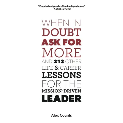 When in Doubt, Ask for More: And 213 Other Life and Career Lessons for the Mission-Driven Leader - Paperback