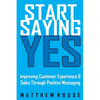 Start Saying Yes: Improving Customer Experience and Sales Through Positive Messaging - Paperback